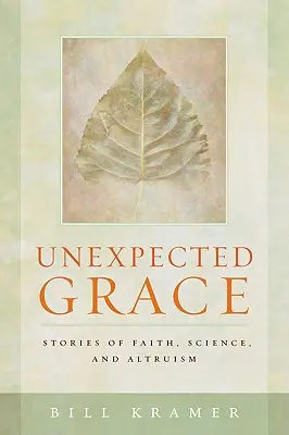 Váratlan kegyelem: Történetek hitről, tudományról és önzetlenségről - Unexpected Grace: Stories of Faith, Science, and Altruism