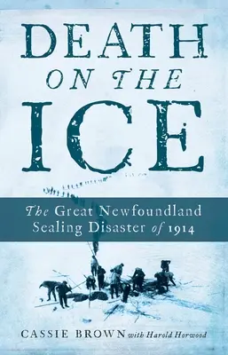 Halál a jégen: Az 1914-es nagy újfundlandi fókakatasztrófa - Death on the Ice: The Great Newfoundland Sealing Disaster of 1914