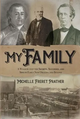 Az én családom: Ablak a korai New Orleans titkaiba, sikereibe és bűneibe és azon túl is - My Family: A Window into the Secrets, Successes, and Sins of Early New Orleans and Beyond