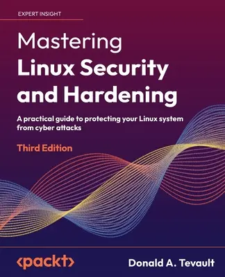 Mastering Linux Security and Hardening - Harmadik kiadás: Gyakorlati útmutató a Linux rendszerének védelméhez a kibertámadásoktól - Mastering Linux Security and Hardening - Third Edition: A practical guide to protecting your Linux system from cyber attacks