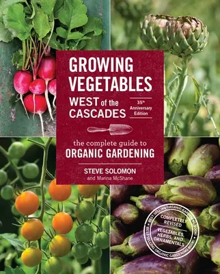 Growing Vegetables West of the Cascades, 35th Anniversary Edition: A biokertészet teljes útmutatója - Growing Vegetables West of the Cascades, 35th Anniversary Edition: The Complete Guide to Organic Gardening