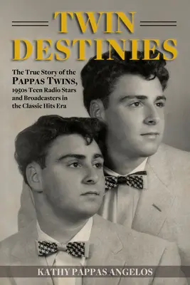 Twin Destinies: A Pappas ikrek igaz története, 1950-es évekbeli tini rádiós sztárok és műsorvezetők a klasszikus slágerek korszakában - Twin Destinies: The True Story of the Pappas Twins, 1950s Teen Radio Stars and Broadcasters in the Classic Hits Era