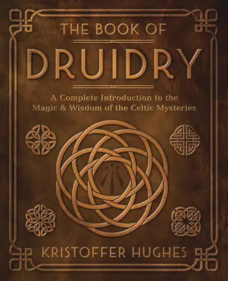 A druidaság könyve: Teljes bevezetés a kelta misztériumok mágiájába és bölcsességébe - The Book of Druidry: A Complete Introduction to the Magic & Wisdom of the Celtic Mysteries