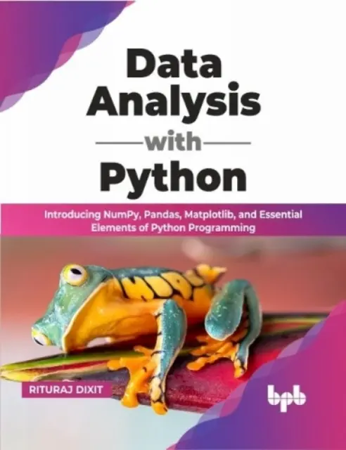 Adatelemzés Pythonnal - A NumPy, Pandas, Matplotlib és a Python programozás alapvető elemei bemutatása - Data Analysis with Python - Introducing NumPy, Pandas, Matplotlib, and Essential Elements of Python Programming