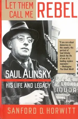 Hadd hívjanak lázadónak: Saul Alinsky: élete és öröksége - Let Them Call Me Rebel: Saul Alinsky: His Life and Legacy