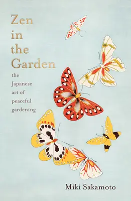 Zen a kertben: A békés kertészkedés japán művészete - Zen in the Garden: The Japanese Art of Peaceful Gardening