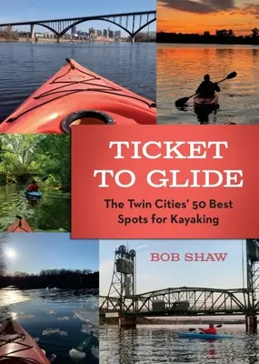 Ticket to Glide: A Twin Cities 50 legjobb kajakozóhelye - Ticket to Glide: The Twin Cities' 50 Best Spots for Kayaking