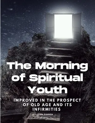 A lelki ifjúság reggele az öregség és annak gyengéi kilátásában javulva - The Morning of Spiritual Youth Improved in the prospect of Old Age and its Infirmities