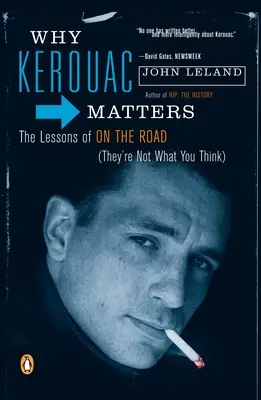 Miért számít Kerouac: Az úton levés tanulságai (Nem az, amire gondolsz) - Why Kerouac Matters: The Lessons of on the Road (They're Not What You Think)