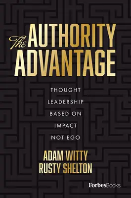 A tekintélyelőny: A hatásra, nem az egóra összpontosító gondolati vezetés kiépítése - The Authority Advantage: Building Thought Leadership Focused on Impact Not Ego