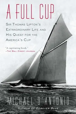 A Full Cup: Sir Thomas Lipton rendkívüli élete és az Amerika Kupáért folytatott küzdelmei - A Full Cup: Sir Thomas Lipton's Extraordinary Life and His Quest for the America's Cup