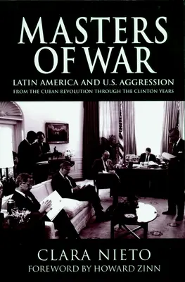 A háború urai: Latin-Amerika és az Egyesült Államok agressziója a kubai forradalomtól a Clinton-évekig - Masters of War: Latin America and the United States Aggression from the Cuban Revolution Through the Clinton Years