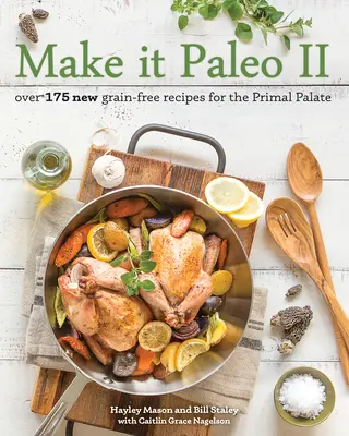 Make It Paleo II: Több mint 175 új gabona nélküli recept a Primal Palate számára - Make It Paleo II: Over 175 New Grain-Free Recipes for the Primal Palate