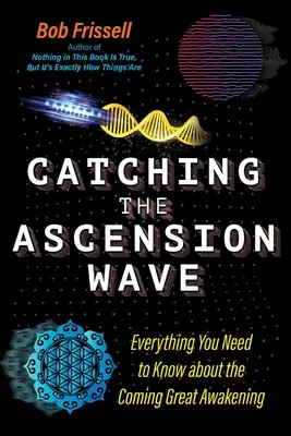 A felemelkedés hullámának elkapása: Minden, amit a közelgő nagy ébredésről tudni kell - Catching the Ascension Wave: Everything You Need to Know about the Coming Great Awakening