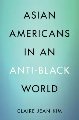 Ázsiai amerikaiak egy feketeellenes világban (Kim Claire Jean (University of California Irvine)) - Asian Americans in an Anti-Black World (Kim Claire Jean (University of California Irvine))