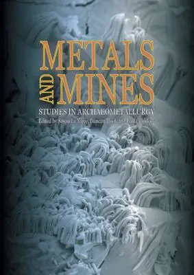 Fémek és bányák: Studies in Archaeometallurgy - Metals and Mines: Studies in Archaeometallurgy