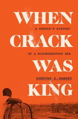 Amikor a crack volt a király: Egy félreértett korszak népi története - When Crack Was King: A People's History of a Misunderstood Era