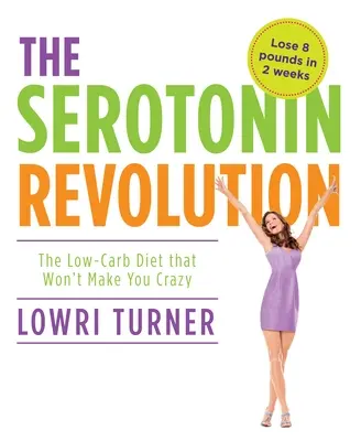 Szerotonin forradalom: Az alacsony szénhidráttartalmú diéta, amitől nem fogsz megőrülni - Serotonin Revolution: The Low-Carb Diet That Won't Make You Crazy