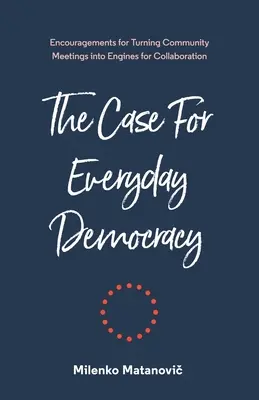 A mindennapi demokrácia ügye: A közösségi találkozók együttműködés motorjává alakítása - The Case for Everyday Democracy: Turning Community Meetings into Engines for Collaboration