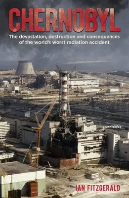 Csernobil: A világ legsúlyosabb sugárzási balesetének pusztítása, pusztítása és következményei - Chernobyl: The Devastation, Destruction and Consequences of the World's Worst Radiation Accident