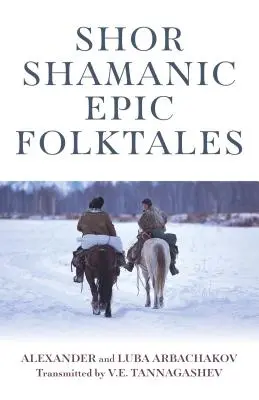Shor sámáni epikus népmesék: Hagyományos szibériai sámánmesék - Shor Shamanic Epic Folktales: Traditional Siberian Shamanic Tales