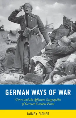 A háború német útjai: A német háborús filmek affektív geográfiái és generikus transzformációi - German Ways of War: The Affective Geographies and Generic Transformations of German War Films