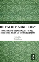 A pozitív luxus felemelkedése: Átalakító kutatási menetrend a jólét, a társadalmi hatás és a fenntartható növekedés érdekében - The Rise of Positive Luxury: Transformative Research Agenda for Well-being, Social Impact, and Sustainable Growth