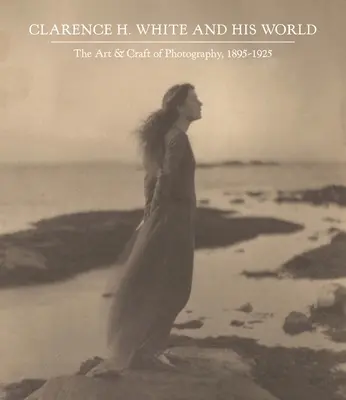 Clarence H. White és világa: The Art and Craft of Photography, 1895-1925 - Clarence H. White and His World: The Art and Craft of Photography, 1895-1925