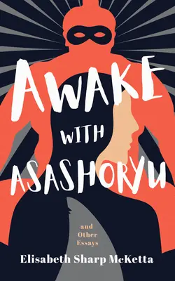 Ébredj Asashoryuval és más esszékkel - Awake with Asashoryu and Other Essays