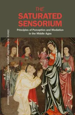 A telített szenzorium: A középkorban az érzékelés és a közvetítés alapelvei - The Saturated Sensorium: Principles of Perception and Mediation in the Middle Ages