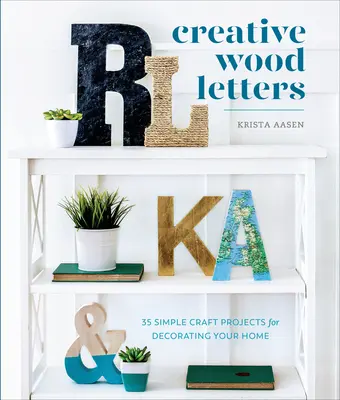 Creative Wood Letters: 35 egyszerű kézműves projekt az otthonod díszítésére - Creative Wood Letters: 35 Simple Craft Projects for Decorating Your Home