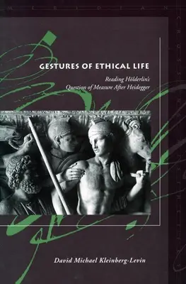 Az etikai élet gesztusai: Hlderlin mértékkérdésének olvasása Heidegger után - Gestures of Ethical Life: Reading Hlderlin's Question of Measure After Heidegger