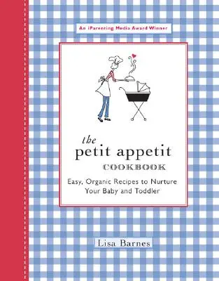 A Petit Appetit szakácskönyv: Könnyű, organikus receptek a baba és a kisgyermek táplálásához - The Petit Appetit Cookbook: Easy, Organic Recipes to Nurture Your Baby and Toddler