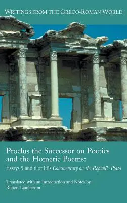 Proklosz utóda a poétikáról és a homéroszi költeményekről: Platón Köztársaságához írt kommentárjának 5. és 6. esszéje - Proclus the Successor on Poetics and the Homeric Poems: Essays 5 and 6 of His Commentary on the Republic of Plato