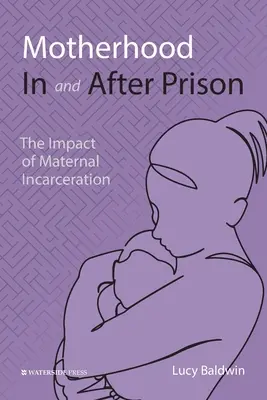 Anyaság a börtönben és utána: Az anyai bebörtönzés hatása - Motherhood In and After Prison: The Impact of Maternal Incarceration