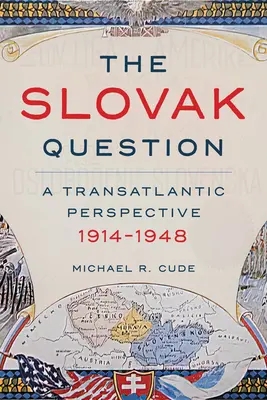 A szlovák kérdés: Transzatlanti perspektíva, 1914-1948 - The Slovak Question: A Transatlantic Perspective, 1914-1948