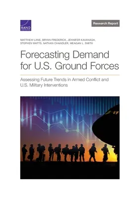 Az amerikai szárazföldi erők iránti kereslet előrejelzése: A fegyveres konfliktusok és az amerikai katonai beavatkozások jövőbeli tendenciáinak értékelése - Forecasting Demand for U.S. Ground Forces: Assessing Future Trends in Armed Conflict and U.S. Military Interventions