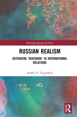 Orosz realizmus: Derzhava védelme a nemzetközi kapcsolatokban - Russian Realism: Defending 'Derzhava' in International Relations