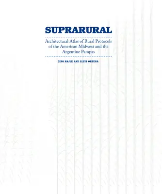 Szuprarurális építészet: A vidéki protokollok építészeti atlasza az amerikai Középnyugaton és az argentin pampákon - Suprarural Architecture: Architectural Atlas of Rural Protocols in the American Midwest and the Argentine Pampas