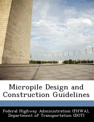 Mikrocölöpök tervezési és építési útmutatója (Federal Highway Administration (Fhwa) D) - Micropile Design and Construction Guidelines (Federal Highway Administration (Fhwa) D)