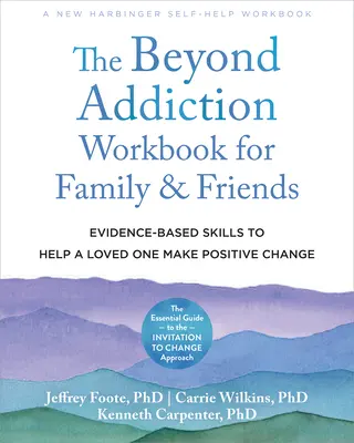 The Beyond Addiction Workbook for Family and Friends (A függőségen túl munkafüzet családtagoknak és barátoknak): Bizonyítékokon alapuló készségek a szeretteink pozitív változásának segítésére - The Beyond Addiction Workbook for Family and Friends: Evidence-Based Skills to Help a Loved One Make Positive Change