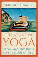 A jóga története - Az ősi Indiától a modern Nyugatig - Story of Yoga - From Ancient India to the Modern West