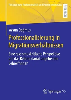 Professzionalizáció a migrációs kapcsolatokban: Rasszizmus-kritikus perspektíva a leendő tanárok gyakornoki idejére - Professionalisierung in Migrationsverhltnissen: Eine Rassismuskritische Perspektive Auf Das Referendariat Angehender Lehrer*innen
