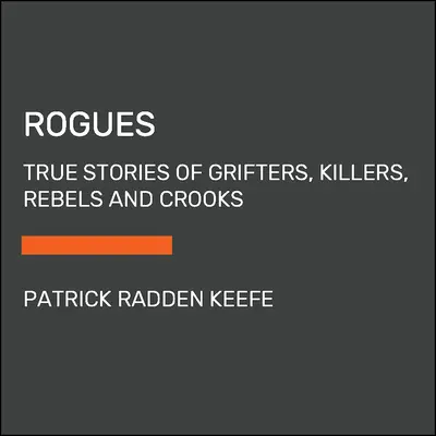 Gengszterek: Igaz történetek szélhámosokról, gyilkosokról, lázadókról és csalókról - Rogues: True Stories of Grifters, Killers, Rebels and Crooks