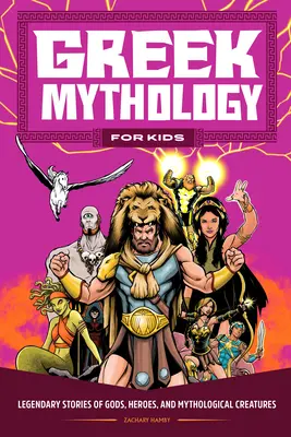 Görög mitológia gyerekeknek: Legendás történetek istenekről, hősökről és mitológiai lényekről - Greek Mythology for Kids: Legendary Stories of Gods, Heroes, and Mythological Creatures