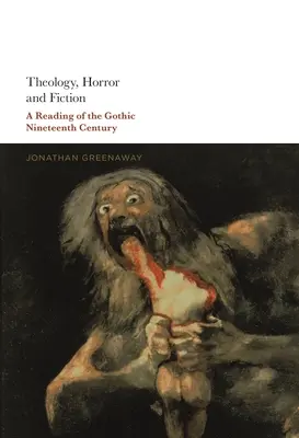 Teológia, horror és fikció: A gótikus tizenkilencedik század olvasata - Theology, Horror and Fiction: A Reading of the Gothic Nineteenth Century