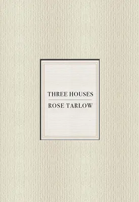 Rose Tarlow: Három ház - Rose Tarlow: Three Houses