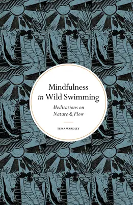 Mindfulness a vad úszásban: Meditációk a természetről és az áramlásról - Mindfulness in Wild Swimming: Meditations on Nature & Flow