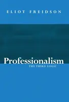 Szakmaiság - A harmadik logika (Freidson Eliot (University of California San Francisco US)) - Professionalism - The Third Logic (Freidson Eliot (University of California San Francisco US))
