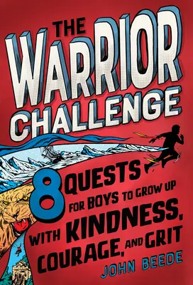 A harcos kihívás: 8 küldetés fiúknak, hogy kedvességgel, bátorsággal és bátorsággal nőjenek fel - The Warrior Challenge: 8 Quests for Boys to Grow Up with Kindness, Courage, and Grit